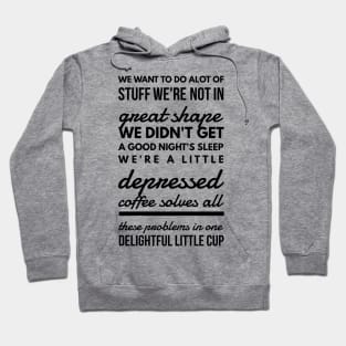We want to do alot of stuff we're not in great shape we didn't get a good night's sleep we're a little depressed coffee solves all these problems in one delightful little cup Hoodie